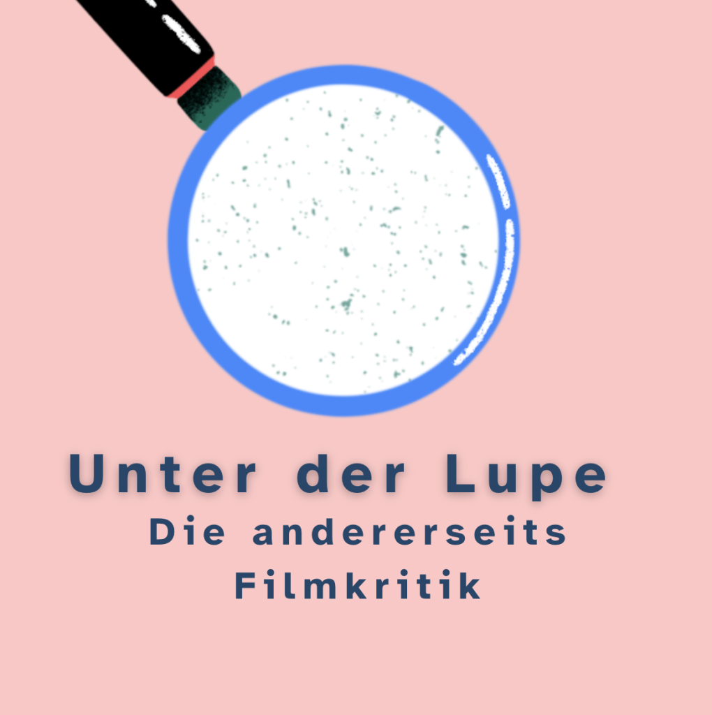 Unter der Lupe Grafik einer Lupe, darunter der Text: Unter der Lupe - Die andererseits Filmkritik