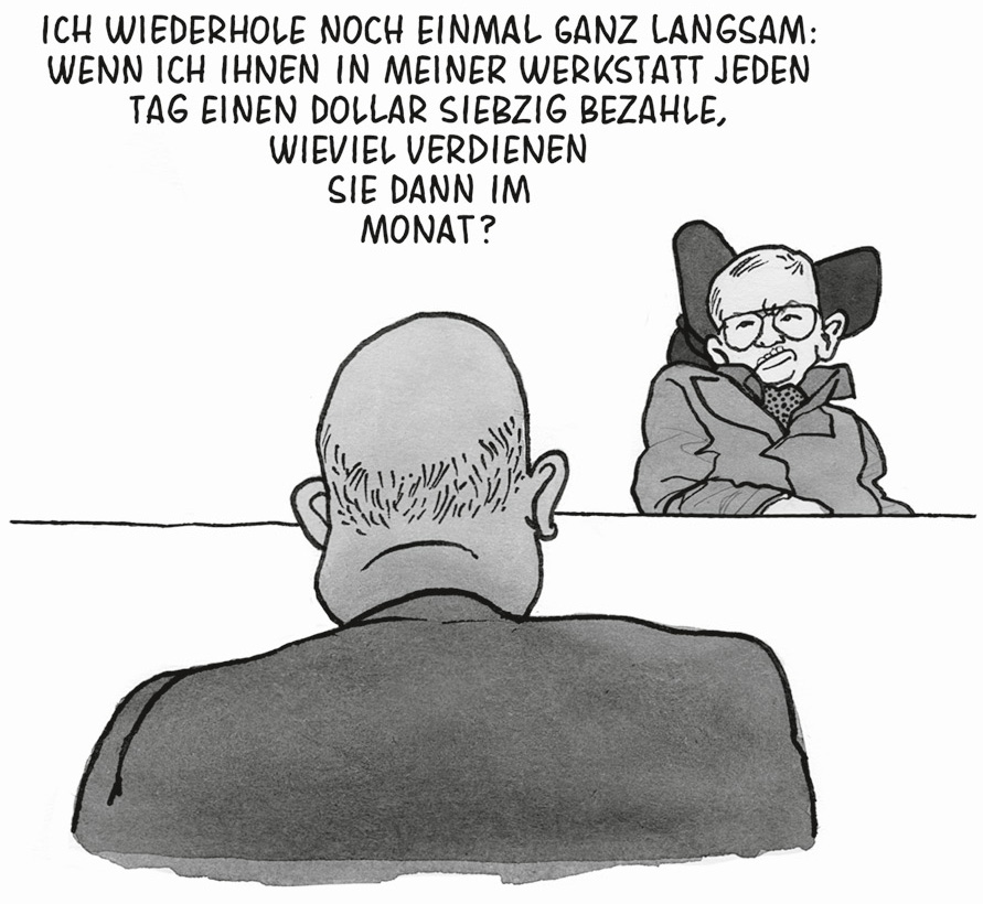 Illustration. Man sieht einen Mann von hinten der mit Stephen Hawkins spricht. Er sagt: "Ich wiederhole ganz langsam, wenn ich ihnen in meiner Werkstatt jeden Tag 1,70 Dollar zahle. Wie viel verdienen Sie dann im Monat.